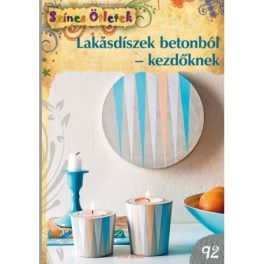   Lakásdíszek betonból - kezdőknek (Színes ötletek sorozat 92.) /M. Dawidowski, A. Diepolder, S. Gut, X. Kuczera, S. Rogaczewsk-Nogai/